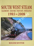 South West Steam 1985 to 2008: Salisbury - Exeter - Taunton - Penzance by SIVITER, Roger